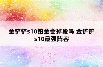 金铲铲s10铂金会掉段吗 金铲铲s10最强阵容